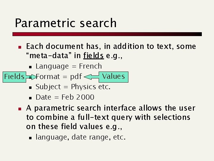 Parametric search n Each document has, in addition to text, some “meta-data” in fields