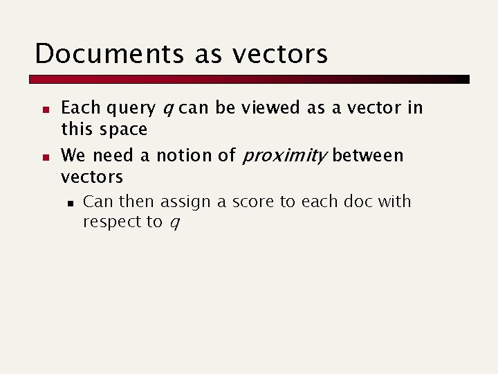 Documents as vectors n n Each query q can be viewed as a vector