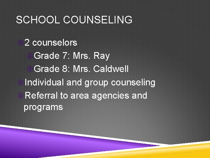 SCHOOL COUNSELING 2 counselors Grade 7: Mrs. Ray Grade 8: Mrs. Caldwell Individual and