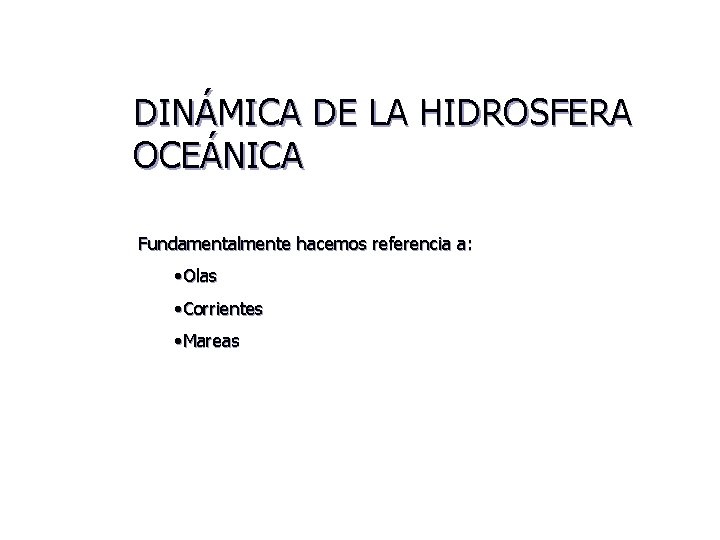 DINÁMICA DE LA HIDROSFERA OCEÁNICA Fundamentalmente hacemos referencia a: • Olas • Corrientes •