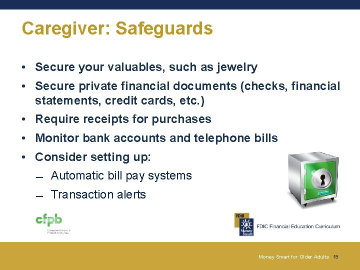 Caregiver: Safeguards • Secure your valuables, such as jewelry • Secure private financial documents Caregiver: Safeguards • Secure your valuables, such as jewelry • Secure private financial documents