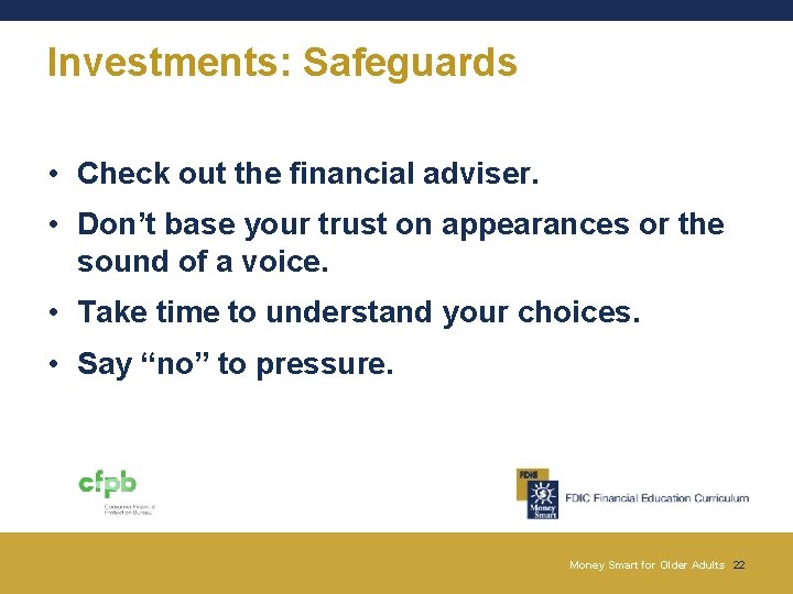 Investments: Safeguards • Check out the financial adviser. • Don’t base your trust on Investments: Safeguards • Check out the financial adviser. • Don’t base your trust on