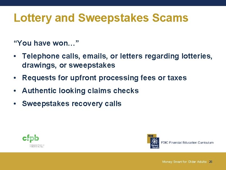 Lottery and Sweepstakes Scams “You have won…” • Telephone calls, emails, or letters regarding Lottery and Sweepstakes Scams “You have won…” • Telephone calls, emails, or letters regarding