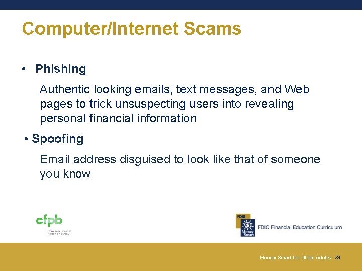 Computer/Internet Scams • Phishing Authentic looking emails, text messages, and Web pages to trick Computer/Internet Scams • Phishing Authentic looking emails, text messages, and Web pages to trick