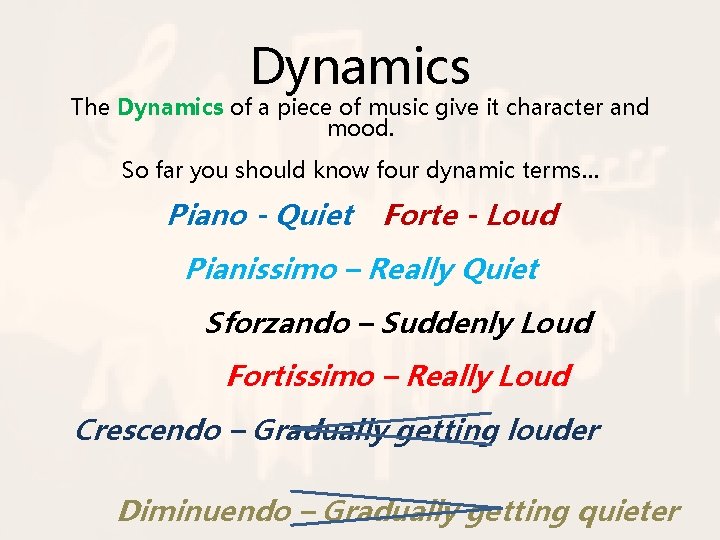 Dynamics The Dynamics of a piece of music give it character and mood. So