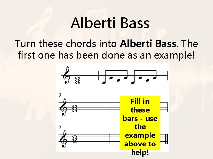 Alberti Bass Turn these chords into Alberti Bass. The first one has been done