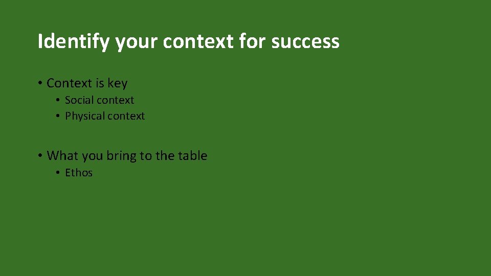 Identify your context for success • Context is key • Social context • Physical