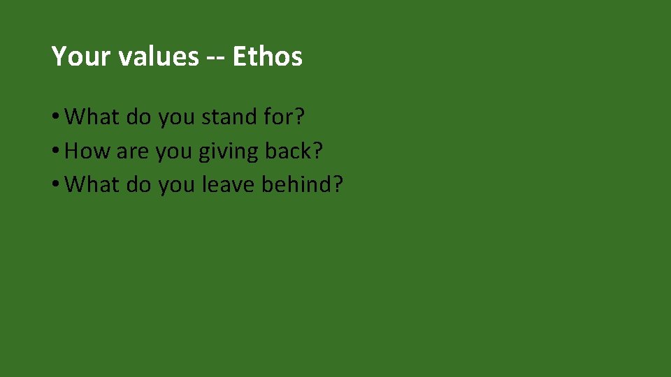 Your values -- Ethos • What do you stand for? • How are you