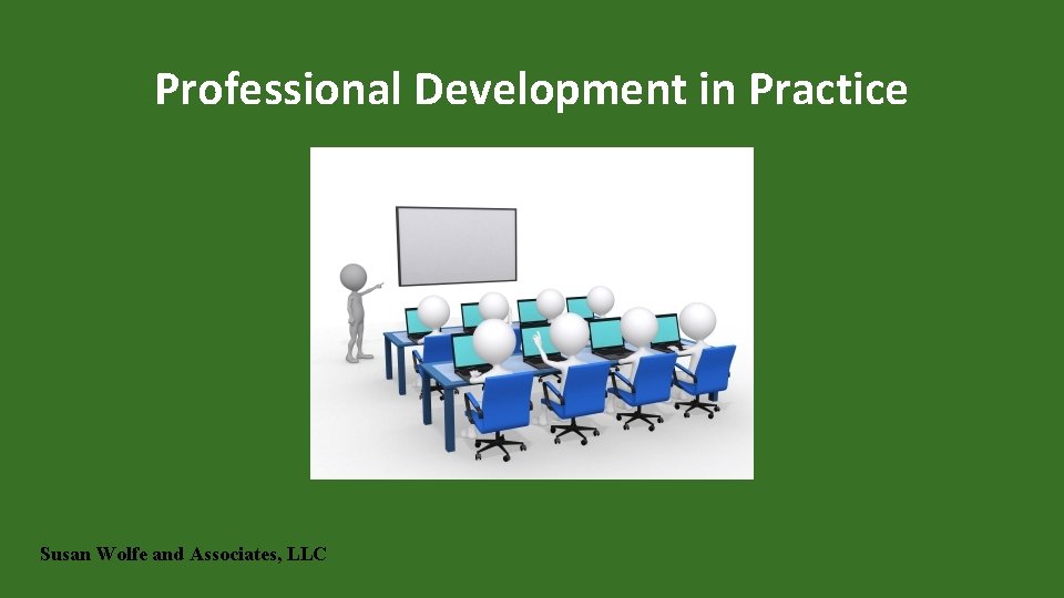 Professional Development in Practice Susan Wolfe and Associates, LLC 