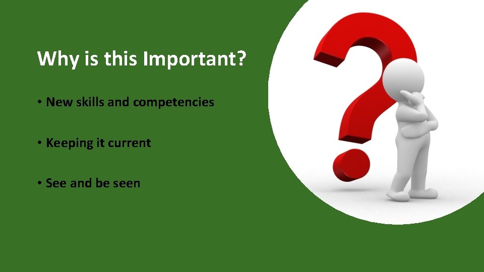 Why is this Important? • New skills and competencies • Keeping it current •