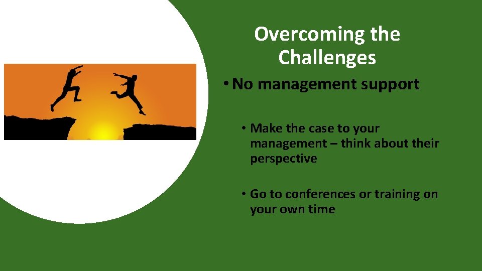 Overcoming the Challenges • No management support • Make the case to your management