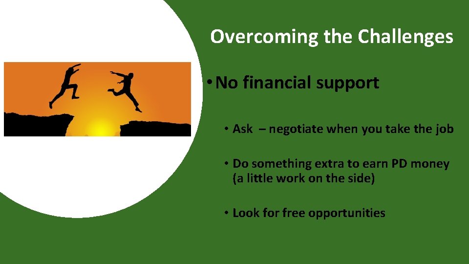 Overcoming the Challenges • No financial support • Ask – negotiate when you take