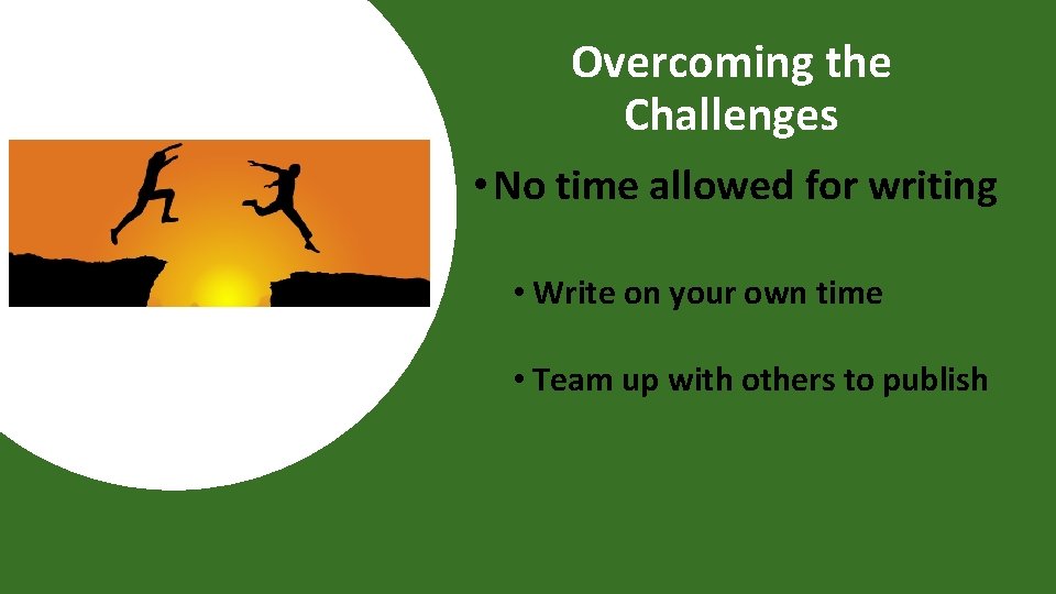 Overcoming the Challenges • No time allowed for writing • Write on your own