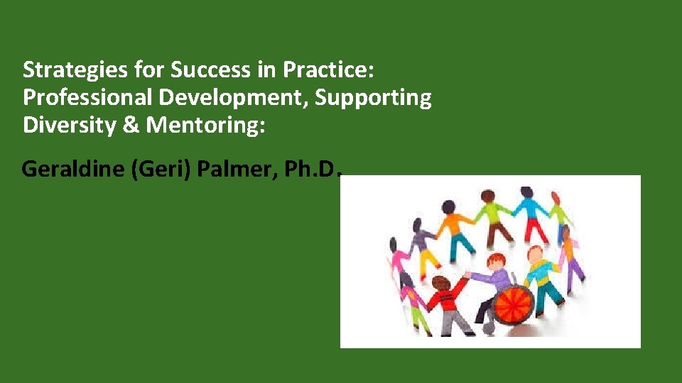 Strategies for Success in Practice: Professional Development, Supporting Diversity & Mentoring: Geraldine (Geri) Palmer,