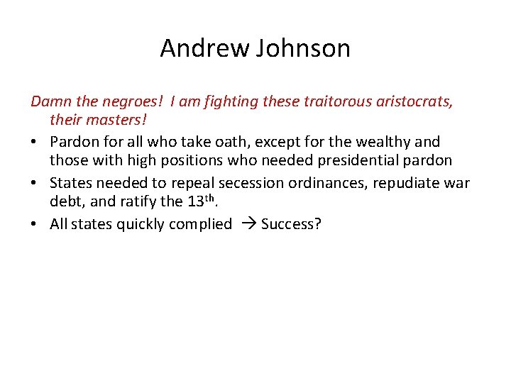 Andrew Johnson Damn the negroes! I am fighting these traitorous aristocrats, their masters! •