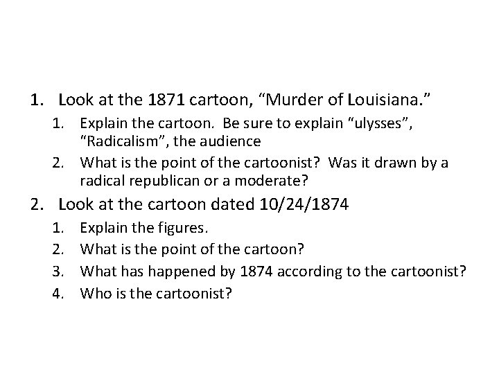 1. Look at the 1871 cartoon, “Murder of Louisiana. ” 1. Explain the cartoon.