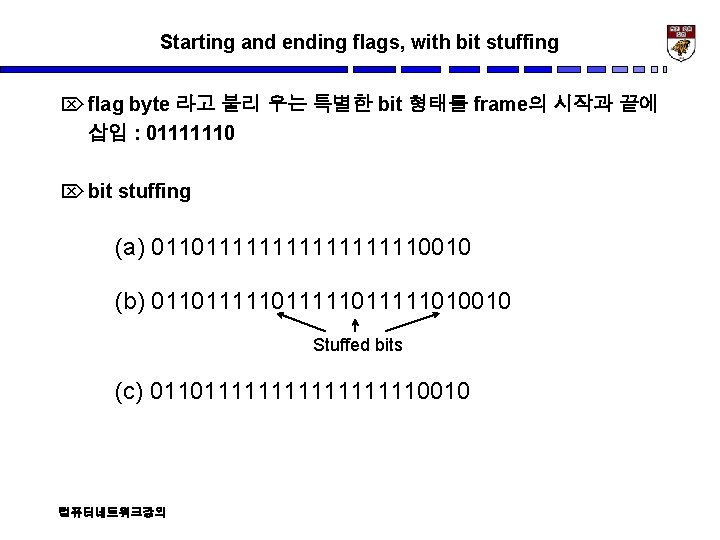 Starting and ending flags, with bit stuffing Ö flag byte 라고 불리 우는 특별한