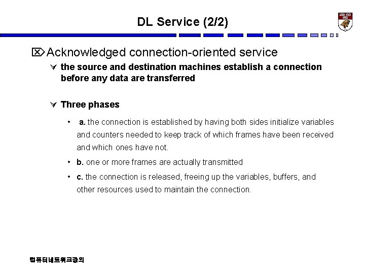 DL Service (2/2) ÖAcknowledged connection-oriented service Ú the source and destination machines establish a