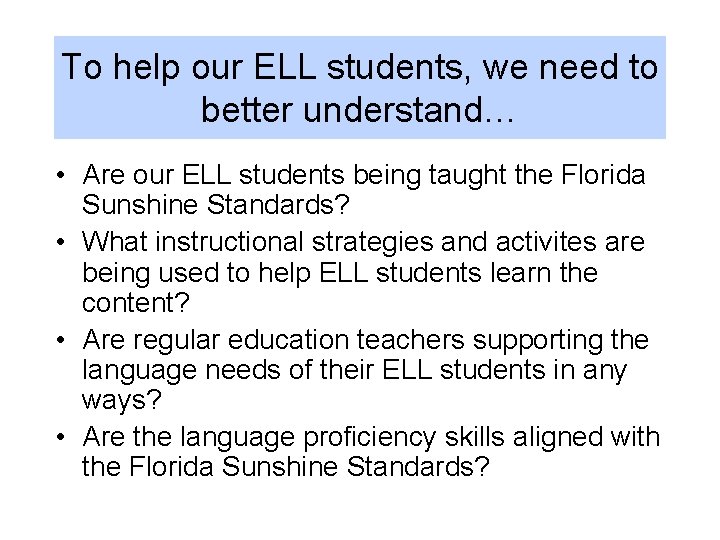 To help our ELL students, we need to better understand… • Are our ELL