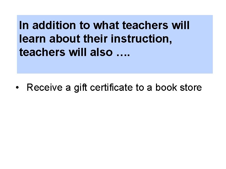 In addition to what teachers will learn about their instruction, teachers will also ….