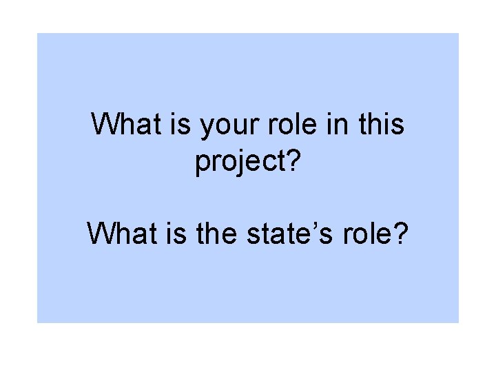 What is your role in this project? What is the state’s role? 