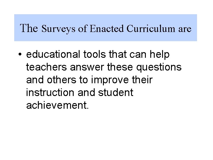 The Surveys of Enacted Curriculum are • educational tools that can help teachers answer