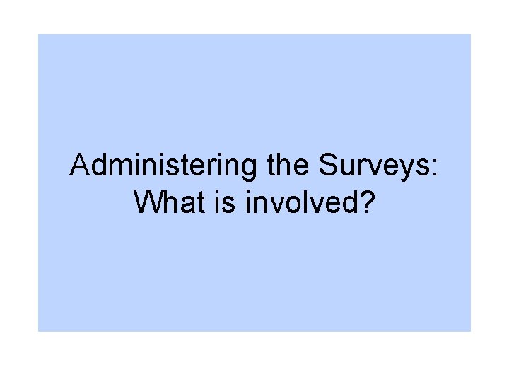 Administering the Surveys: What is involved? 