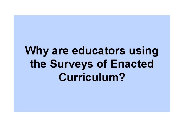 Why are educators using the Surveys of Enacted Curriculum? 