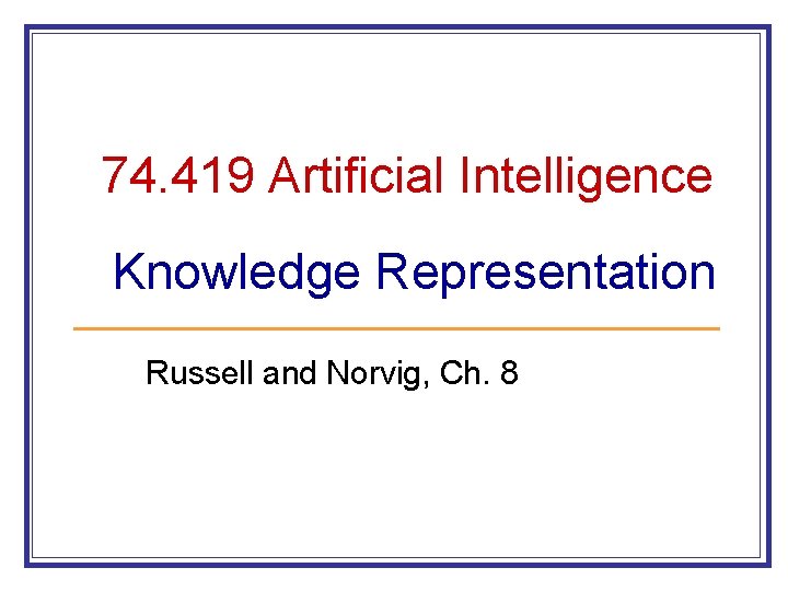 74. 419 Artificial Intelligence Knowledge Representation Russell and Norvig, Ch. 8 
