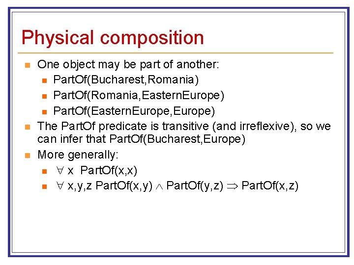 Physical composition n One object may be part of another: n Part. Of(Bucharest, Romania)