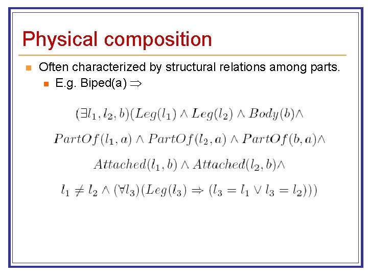 Physical composition n Often characterized by structural relations among parts. n E. g. Biped(a)