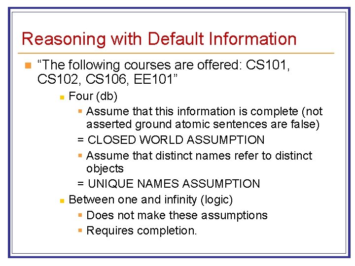 Reasoning with Default Information n “The following courses are offered: CS 101, CS 102,