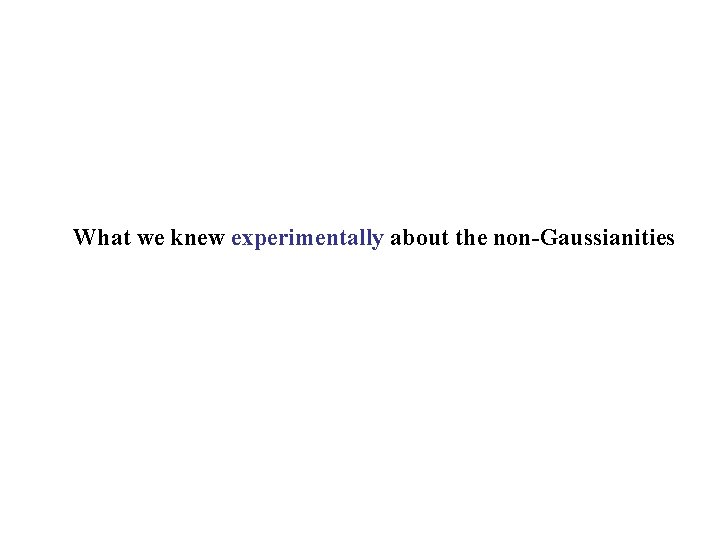 What we knew experimentally about the non-Gaussianities 