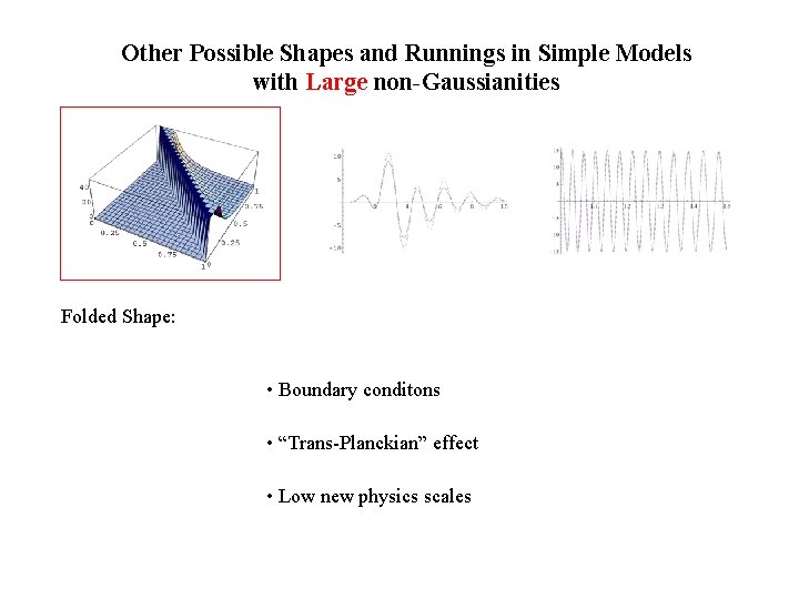 Other Possible Shapes and Runnings in Simple Models with Large non-Gaussianities Folded Shape: •