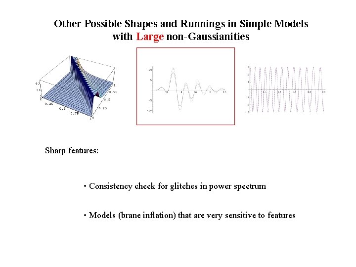 Other Possible Shapes and Runnings in Simple Models with Large non-Gaussianities Sharp features: •