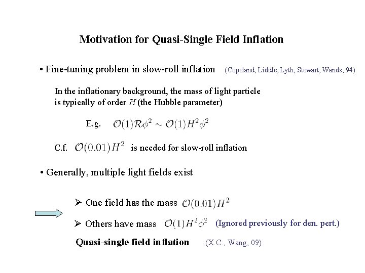 Motivation for Quasi-Single Field Inflation • Fine-tuning problem in slow-roll inflation (Copeland, Liddle, Lyth,