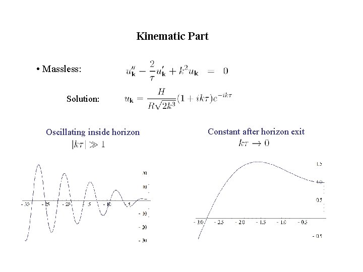 Kinematic Part • Massless: Solution: Oscillating inside horizon Constant after horizon exit 