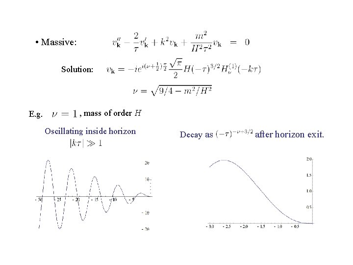  • Massive: Solution: E. g. , mass of order H Oscillating inside horizon