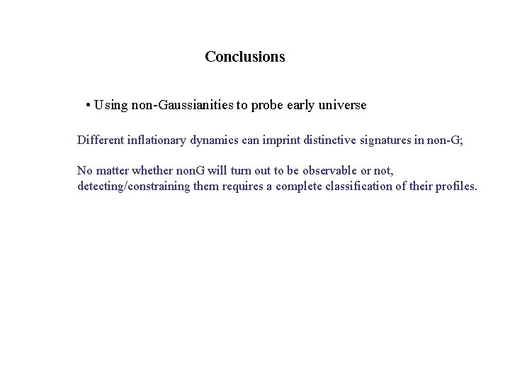 Conclusions • Using non-Gaussianities to probe early universe Different inflationary dynamics can imprint distinctive