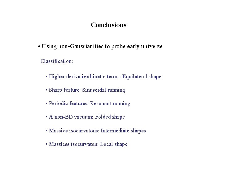 Conclusions • Using non-Gaussianities to probe early universe Classification: • Higher derivative kinetic terms: