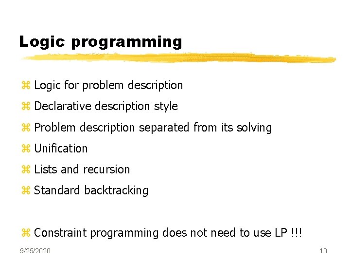 Logic programming z Logic for problem description z Declarative description style z Problem description