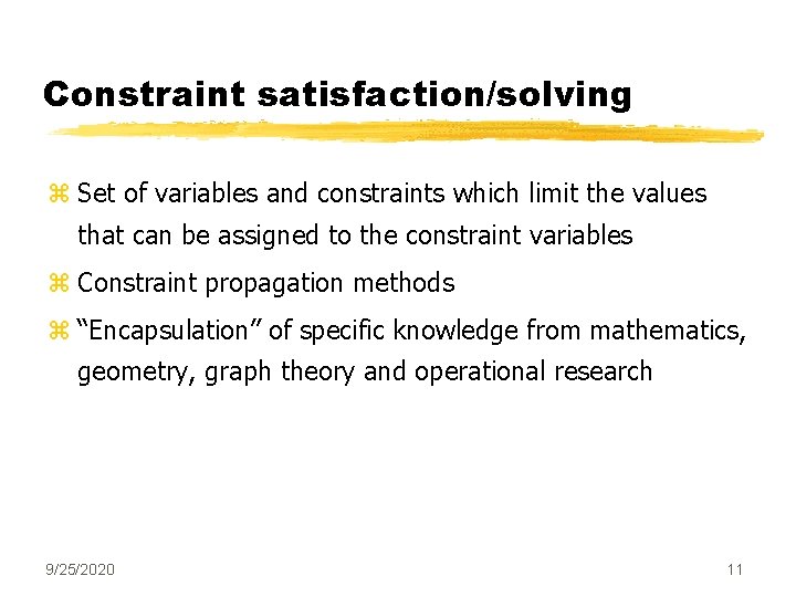 Constraint satisfaction/solving z Set of variables and constraints which limit the values that can