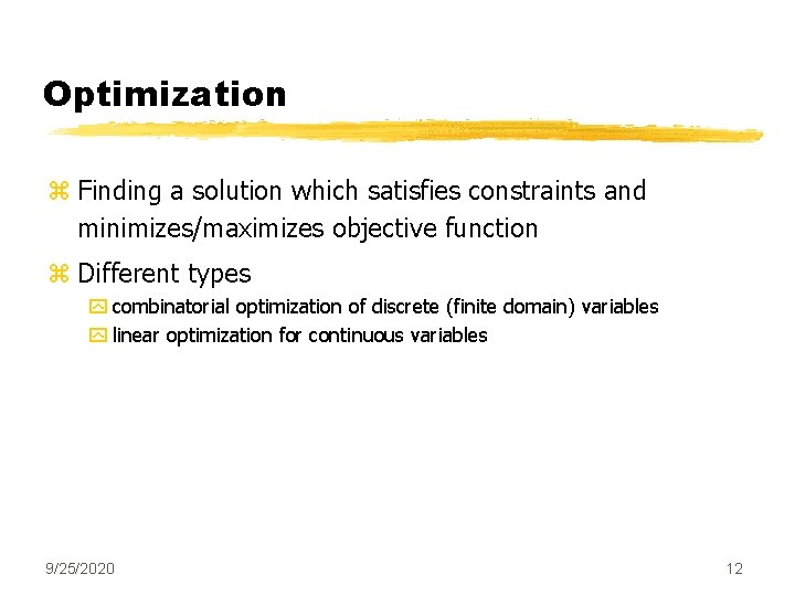 Optimization z Finding a solution which satisfies constraints and minimizes/maximizes objective function z Different