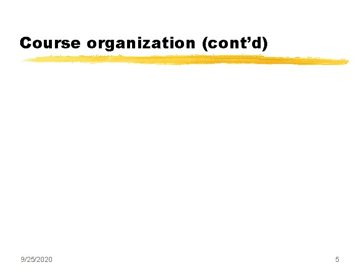 Course organization (cont’d) 9/25/2020 5 