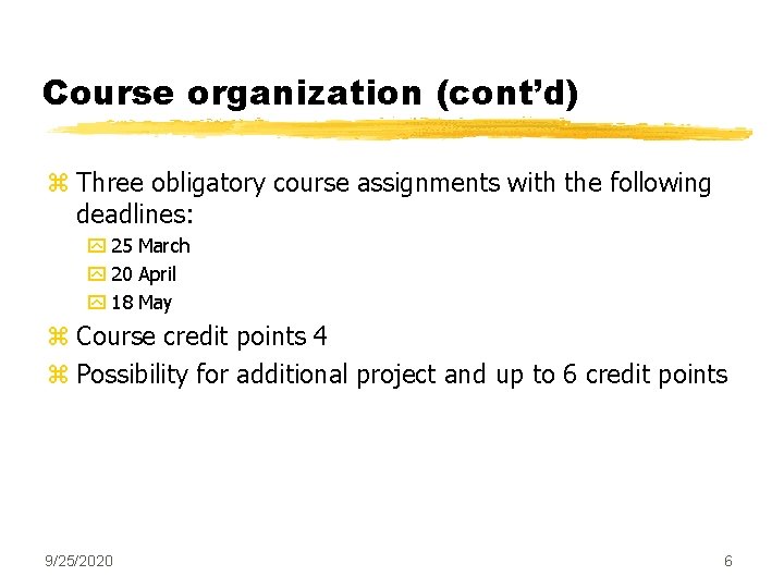 Course organization (cont’d) z Three obligatory course assignments with the following deadlines: y 25