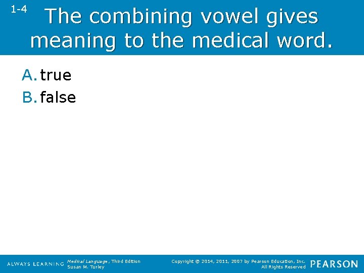 1 -4 The combining vowel gives meaning to the medical word. A. true B.