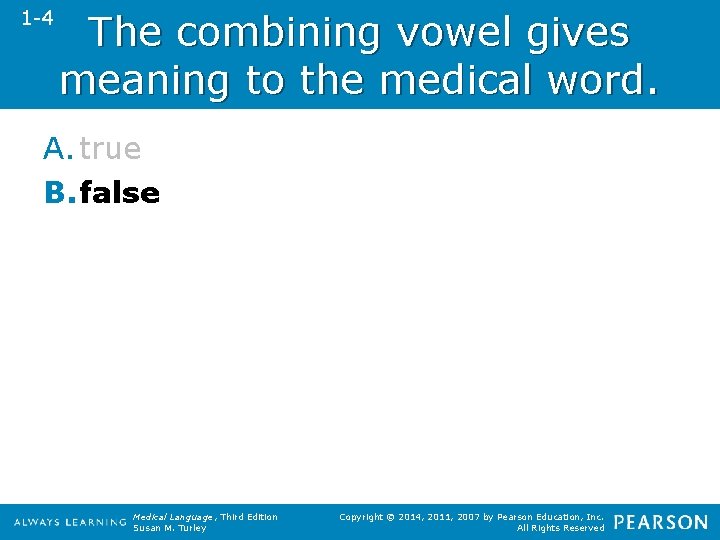 1 -4 The combining vowel gives meaning to the medical word. A. true B.