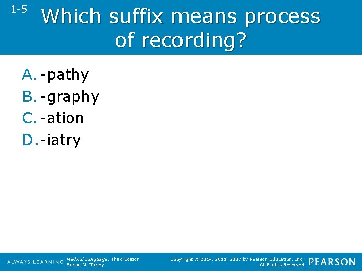 1 -5 Which suffix means process of recording? A. -pathy B. -graphy C. -ation