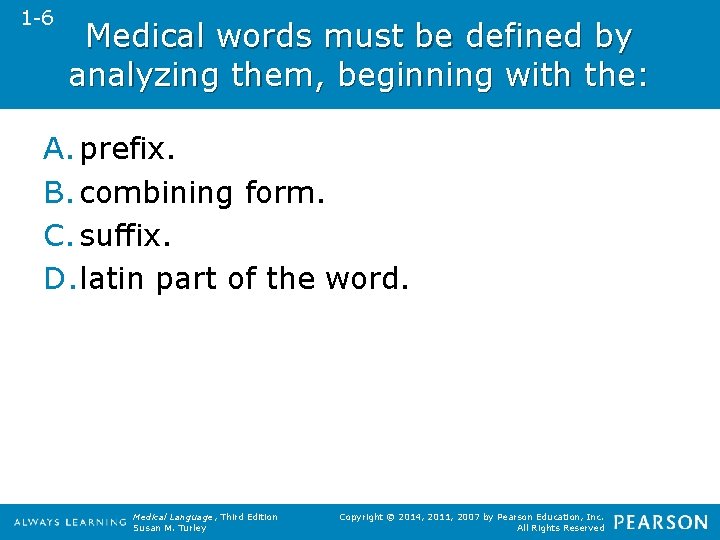 1 -6 Medical words must be defined by analyzing them, beginning with the: A.