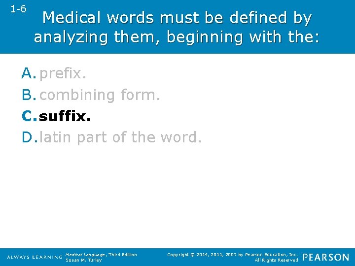 1 -6 Medical words must be defined by analyzing them, beginning with the: A.